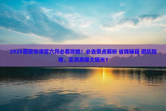 六月到西安华清宫必去地