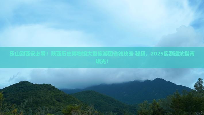 乐山到西安陕西历史博物馆大型旅游团