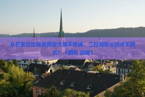 石家庄去西安大唐不夜城二日游