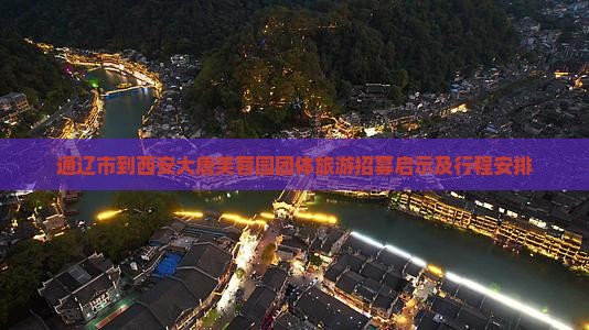 通辽市到西安大唐芙蓉园团体旅游招募启示及行程安排