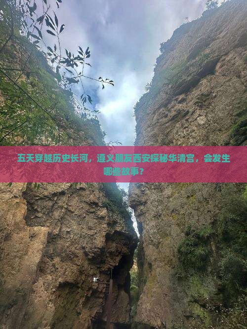 五天穿越历史长河，遵义朋友西安探秘华清宫，会发生哪些故事？