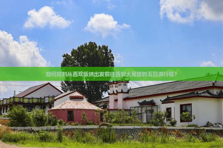 如何规划从西双版纳出发前往西安大雁塔的五日游行程？