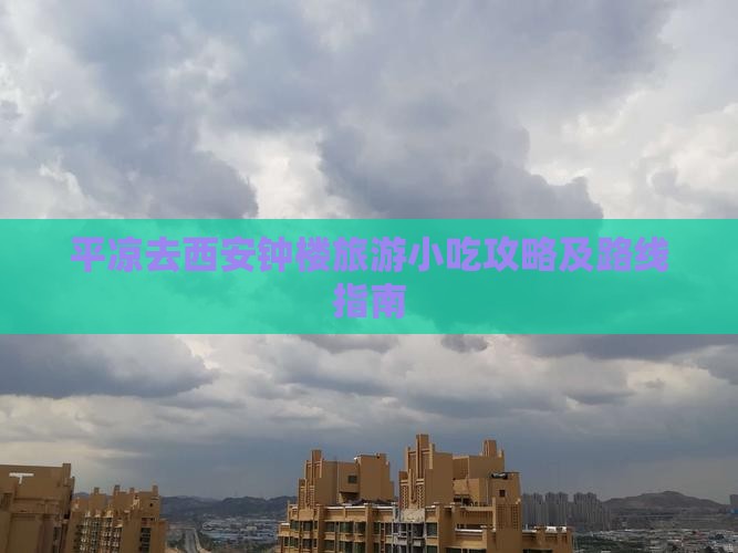 平凉去西安钟楼旅游小吃攻略及路线指南