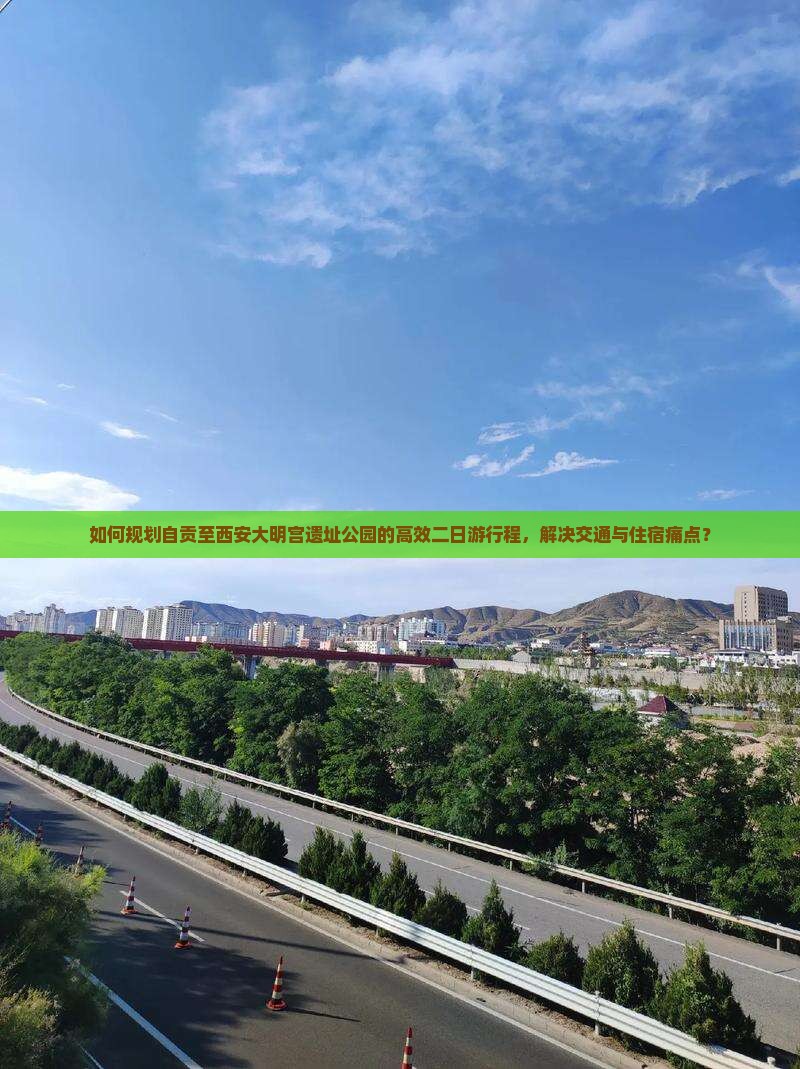 如何规划自贡至西安大明宫遗址公园的高效二日游行程，解决交通与住宿痛点？