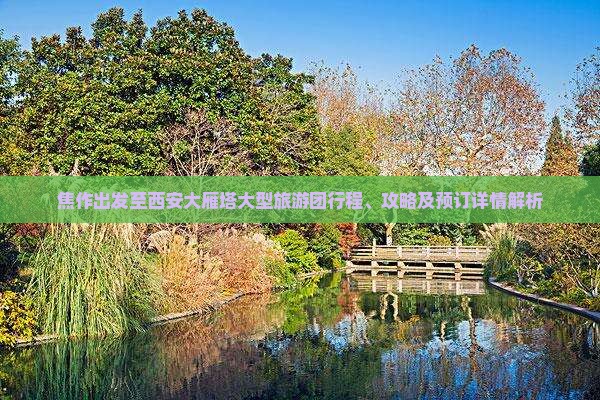 焦作出发至西安大雁塔大型旅游团行程、攻略及预订详情解析