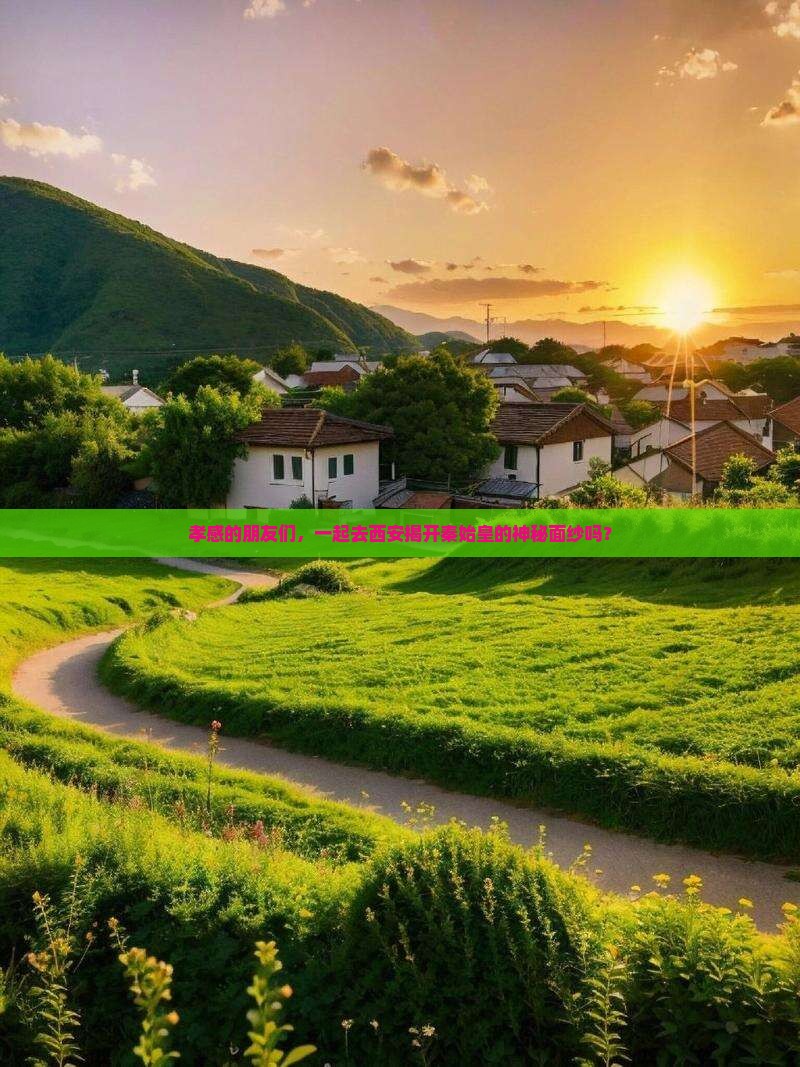 孝感的朋友们，一起去西安揭开秦始皇的神秘面纱吗？