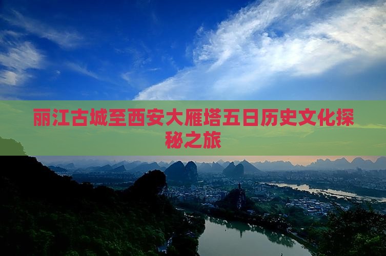 丽江古城至西安大雁塔五日历史文化探秘之旅
