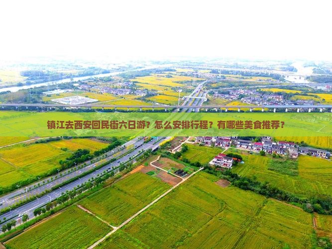镇江去西安回民街六日游？怎么安排行程？有哪些美食推荐？