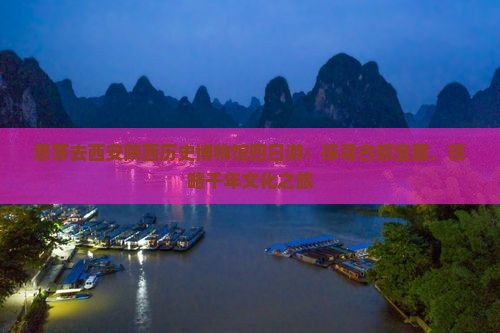 思茅去西安陕西历史博物馆四日游：探寻古都宝藏，领略千年文化之旅