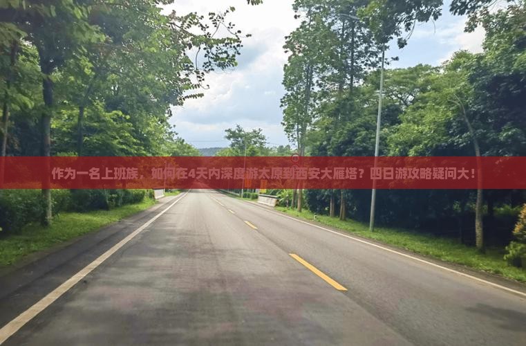 作为一名上班族，如何在4天内深度游太原到西安大雁塔？四日游攻略疑问大！