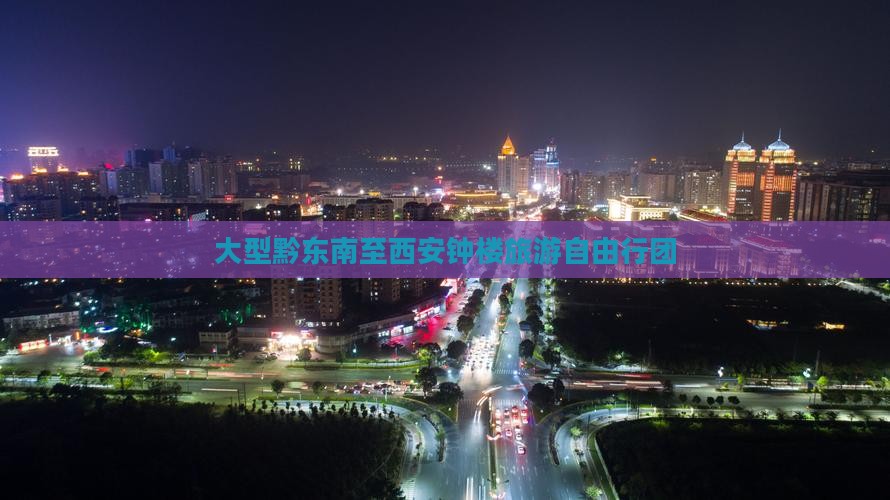 大型黔东南至西安钟楼旅游自由行团