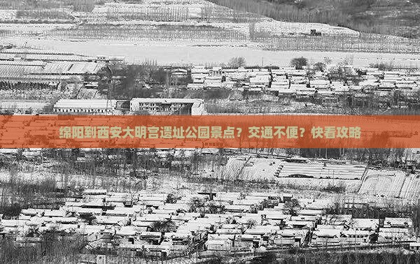 绵阳到西安大明宫遗址公园景点？交通不便？快看攻略