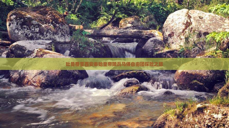 吐鲁番至西安秦始皇帝陵兵马俑自由团探险之旅