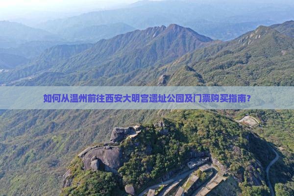 如何从温州前往西安大明宫遗址公园及门票购买指南？