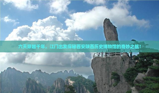 六天穿越千年，江门出发探秘西安陕西历史博物馆的奇妙之旅！