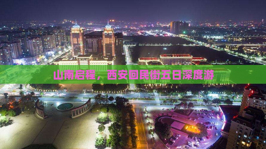 山南启程，西安回民街五日深度游