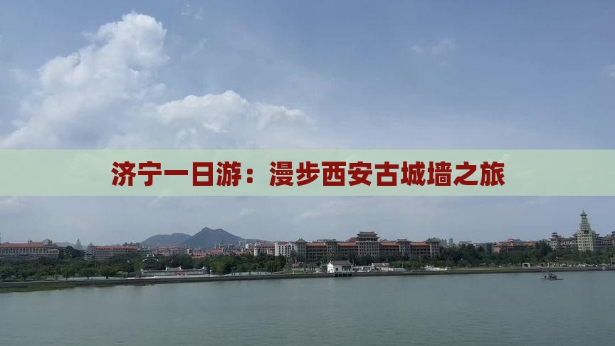 济宁一日游：漫步西安古城墙之旅