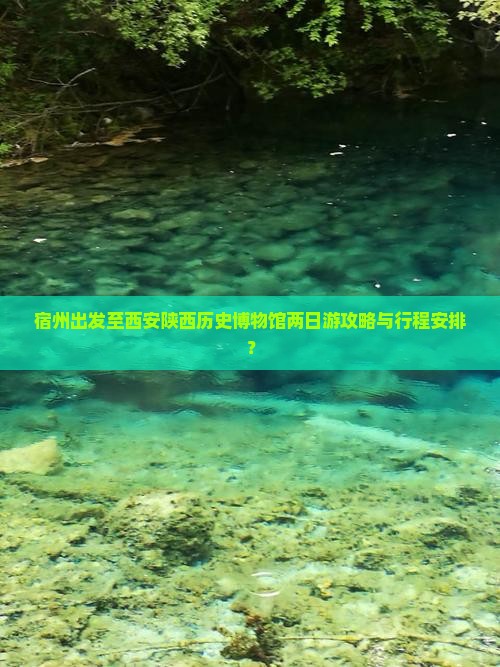 宿州出发至西安陕西历史博物馆两日游攻略与行程安排？