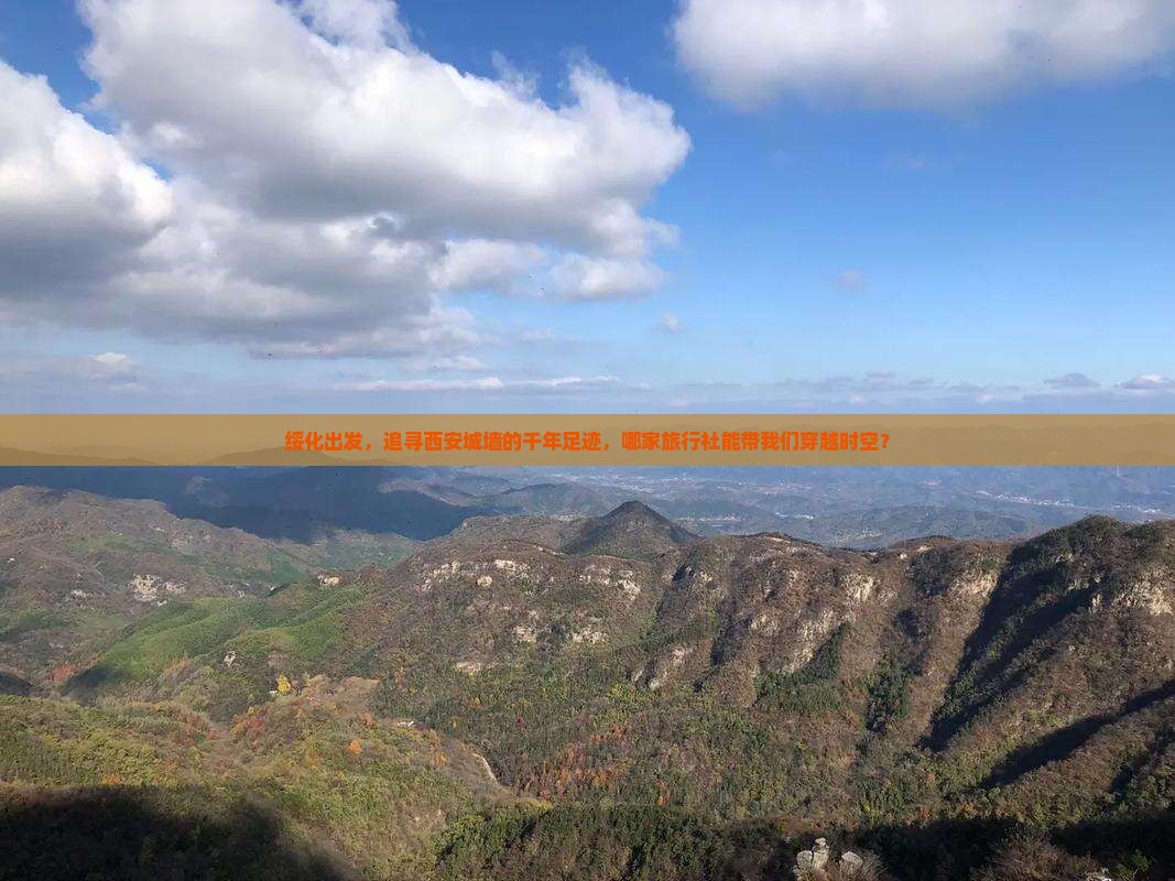 绥化出发，追寻西安城墙的千年足迹，哪家旅行社能带我们穿越时空？