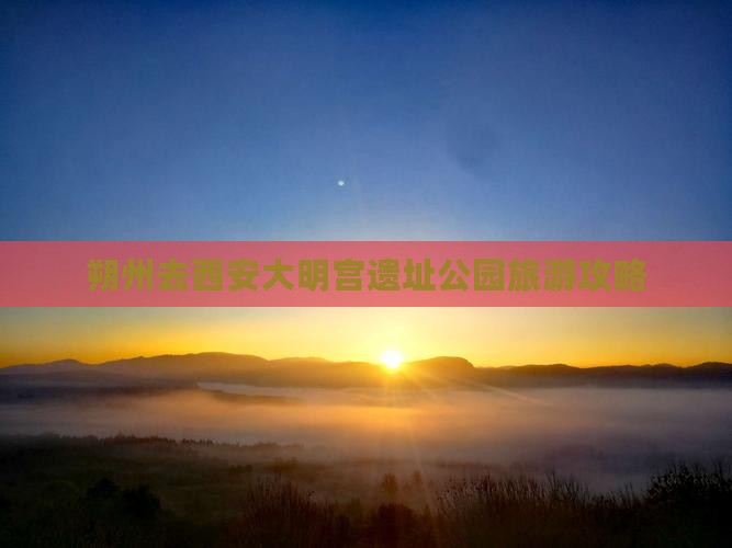 朔州去西安大明宫遗址公园旅游攻略
