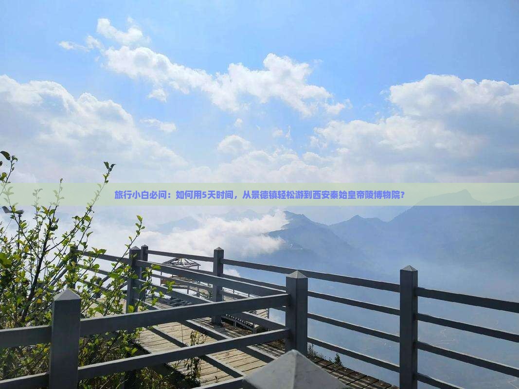 旅行小白必问：如何用5天时间，从景德镇轻松游到西安秦始皇帝陵博物院？