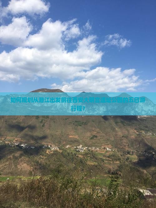 如何规划从潜江出发前往西安大明宫遗址公园的五日游行程？