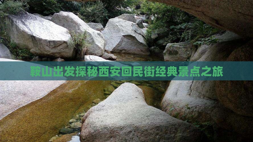 鞍山出发探秘西安回民街经典景点之旅
