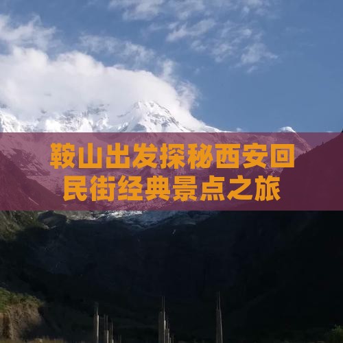 鞍山出发探秘西安回民街经典景点之旅