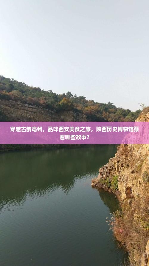 穿越古韵亳州，品味西安美食之旅，陕西历史博物馆藏着哪些故事？