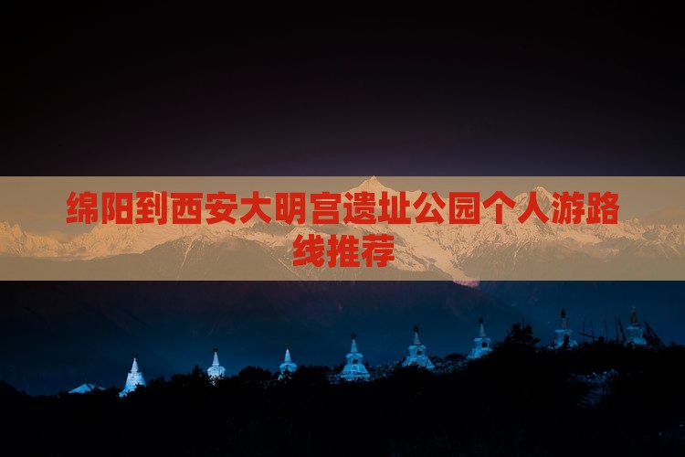 绵阳到西安大明宫遗址公园个人游路线推荐
