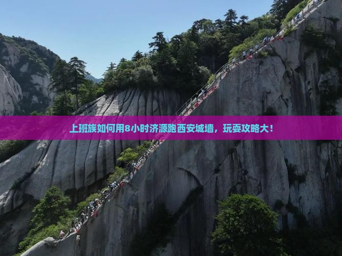 上班族如何用8小时济源跑西安城墙，玩耍攻略大！