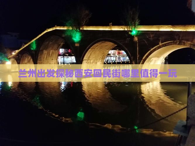 兰州出发探秘西安回民街哪里值得一玩
