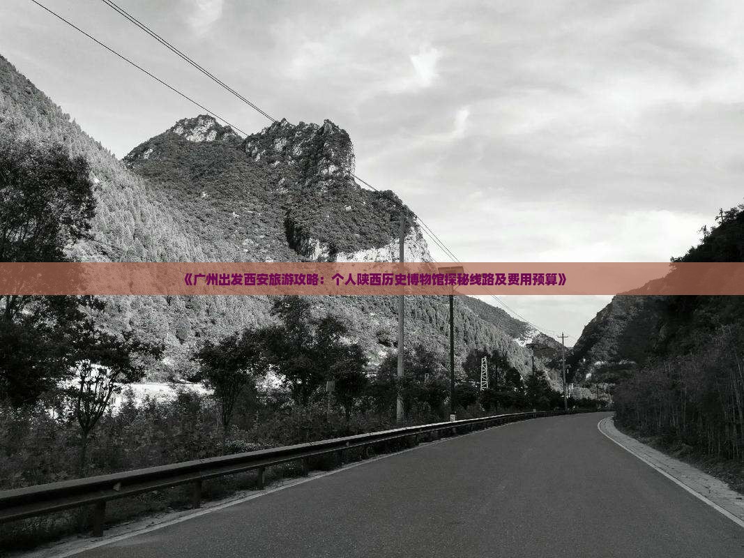 《广州出发西安旅游攻略：个人陕西历史博物馆探秘线路及费用预算》