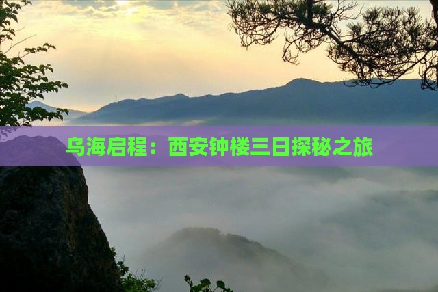 乌海启程：西安钟楼三日探秘之旅