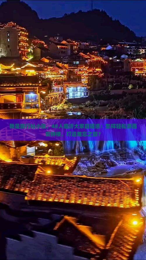 我是旅行社小张，40人临沂大家庭疑惑：怎样轻松游西安钟楼，打造难忘之旅？