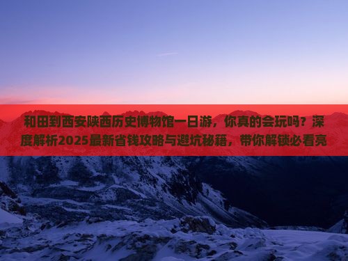 和田到西安陕西历史博物馆一日游