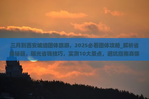 三月到西安城墙团体旅游