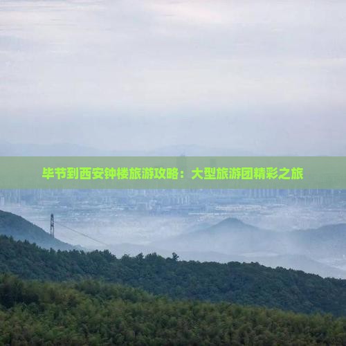 毕节到西安钟楼大型旅游团