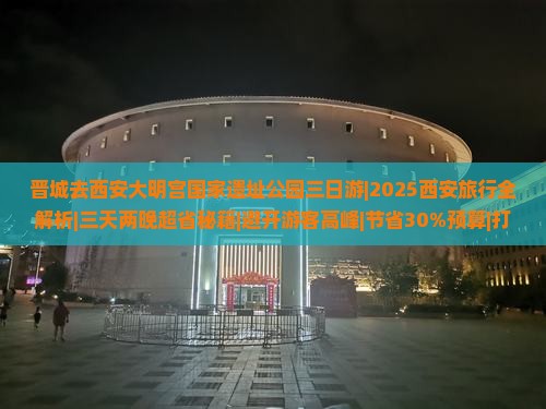 晋城去西安大明宫国家遗址公园三日游