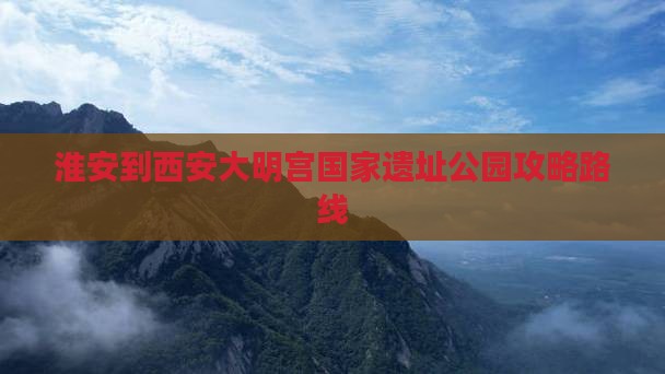 淮安到西安大明宫国家遗址公园攻略