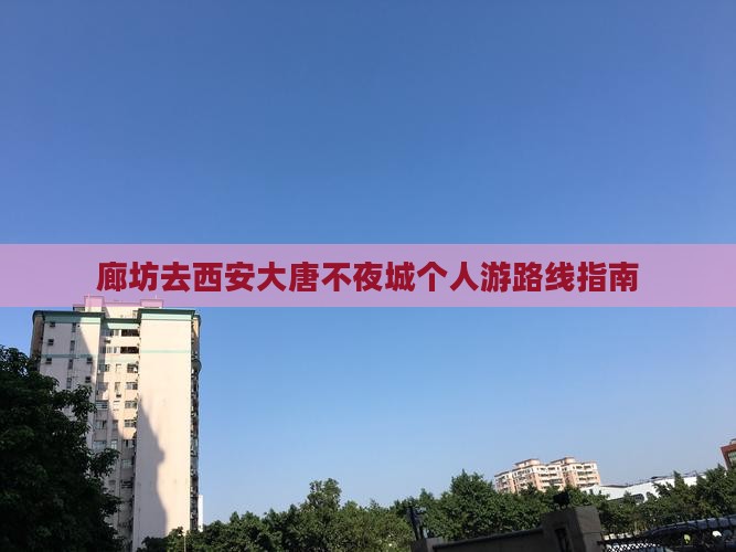 廊坊去西安大唐不夜城个人游