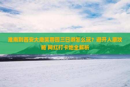 淮南到西安大唐芙蓉园三日游