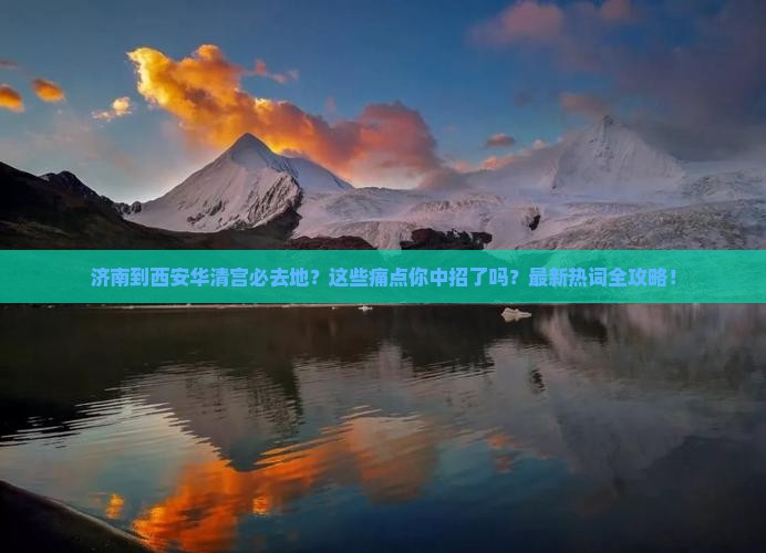 济南到西安华清宫必去地