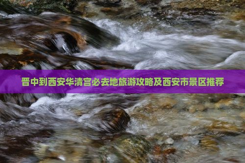 晋中到西安华清宫必去地