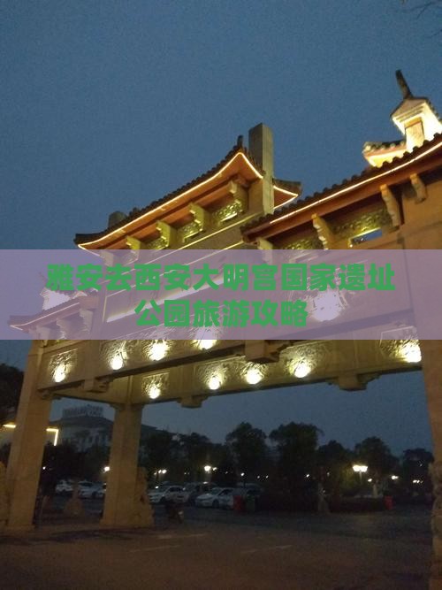 雅安去西安大明宫国家遗址公园旅游