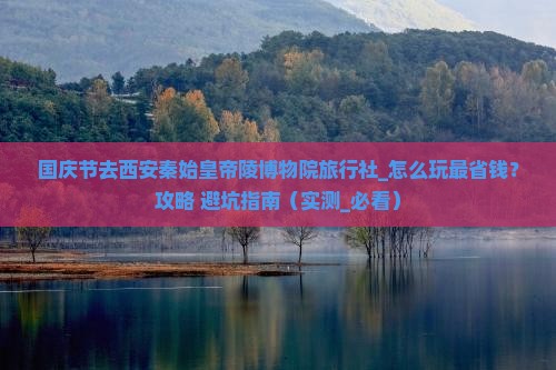 国庆节去西安秦始皇帝陵博物院旅行社