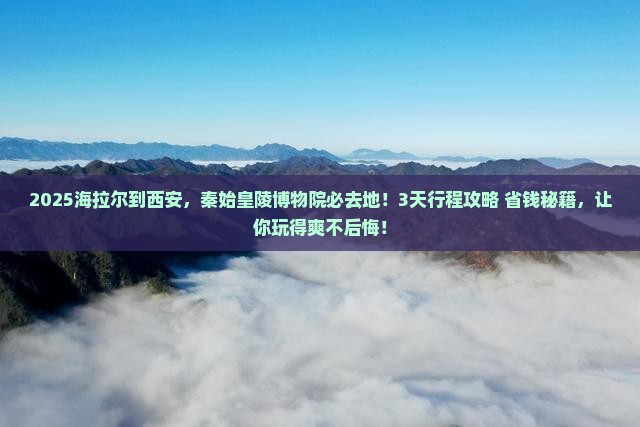 海拉尔到西安秦始皇帝陵博物院必去地