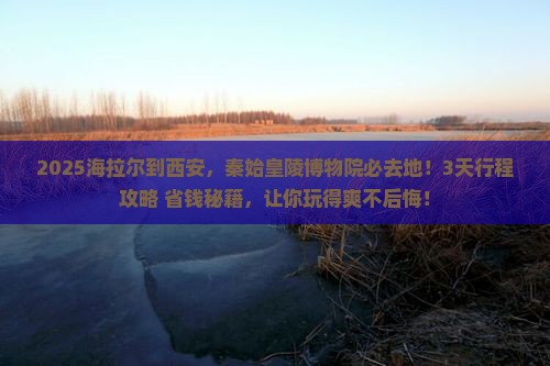 海拉尔到西安秦始皇帝陵博物院必去地