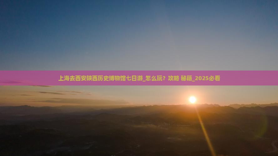 上海去西安陕西历史博物馆七日游