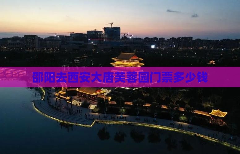 邵阳去西安大唐芙蓉园门票